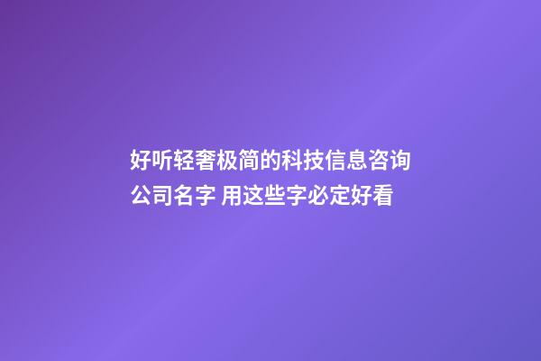 好听轻奢极简的科技信息咨询公司名字 用这些字必定好看-第1张-公司起名-玄机派